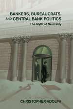 Bankers, Bureaucrats, and Central Bank Politics: The Myth of Neutrality