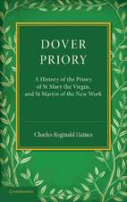 Dover Priory: A History of the Priory of St Mary the Virgin, and St Martin of the New Work