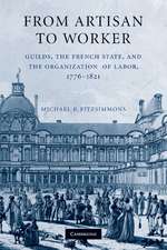 From Artisan to Worker: Guilds, the French State, and the Organization of Labor, 1776–1821