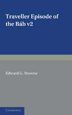 A Traveller's Narrative Written to Illustrate the Episode of the Báb: Volume 2, English Translation and Notes: Edited in the Original Persian, and Translated into English, with an Introduction and Explanatory Notes