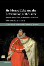 Sir Edward Coke and the Reformation of the Laws: Religion, Politics and Jurisprudence, 1578–1616