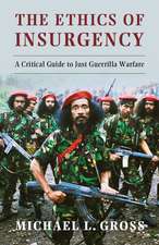 The Ethics of Insurgency: A Critical Guide to Just Guerrilla Warfare