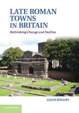 Late Roman Towns in Britain: Rethinking Change and Decline