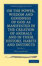 On the Power, Wisdom and Goodness of God as Manifested in the Creation of Animals and in their History, Habits and Instincts