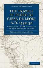 Travels of Pedro de Cieza de León, A.D. 1532–50: Contained in the First Part of his Chronicle of Peru