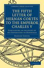 Fifth Letter of Hernan Cortes to the Emperor Charles V: Containing an Account of his Expedition to Honduras