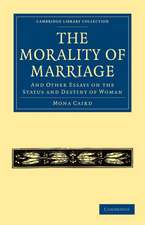 The Morality of Marriage: And Other Essays on the Status and Destiny of Woman