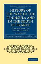 History of the War in the Peninsula and in the South of France 6 Volume Set: From the Year 1807 to the Year 1814