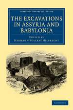 The Excavations in Assyria and Babylonia