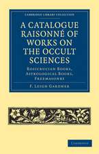 A Catalogue Raisonné of Works on the Occult Sciences: Rosicrucian Books, Astrological Books, Freemasonry