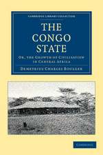 The Congo State: Or, the Growth of Civilisation in Central Africa