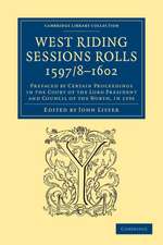 West Riding Sessions Rolls, 1597/8–1602: Prefaced by Certain Proceedings in the Court of the Lord President and Council of the North, in 1595