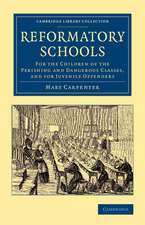 Reformatory Schools: For the Children of the Perishing and Dangerous Classes, and for Juvenile Offenders