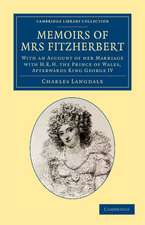 Memoirs of Mrs Fitzherbert: With an Account of her Marriage with H.R.H. the Prince of Wales, Afterwards King George IV