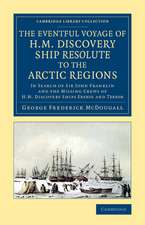 The Eventful Voyage of H.M. Discovery Ship Resolute to the Arctic Regions: In Search of Sir John Franklin and the Missing Crews of H.M. Discovery Ships Erebusand Terror