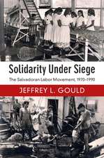 Solidarity Under Siege: The Salvadoran Labor Movement, 1970–1990