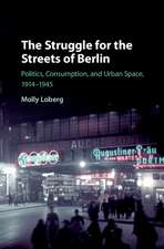 The Struggle for the Streets of Berlin: Politics, Consumption, and Urban Space, 1914–1945