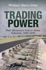 Trading Power: West Germany's Rise to Global Influence, 1963–1975