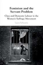 Feminism and the Servant Problem: Class and Domestic Labour in the Women's Suffrage Movement