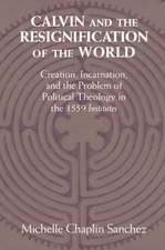 Calvin and the Resignification of the World: Creation, Incarnation, and the Problem of Political Theology in the 1559 ‘Institutes'