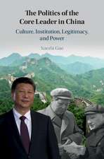 The Politics of the Core Leader in China: Culture, Institution, Legitimacy, and Power