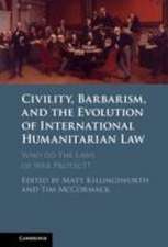 Civility, Barbarism and the Evolution of International Humanitarian Law: Who do the Laws of War Protect?