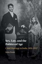 Sex, Law, and the Politics of Age: Child Marriage in India, 1891–1937