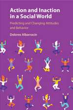 Action and Inaction in a Social World: Predicting and Changing Attitudes and Behavior