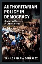 Authoritarian Police in Democracy: Contested Security in Latin America