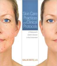 Skin Care Practices and Clinical Protocols: A Professional S Guide to Success in Any Environment