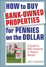 How to Buy Bank–Owned Properties for Pennies on the Dollar: A Guide To REO Investing In Today′s Market