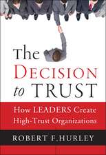 The Decision to Trust – How Leaders Create High–Trust Organizations