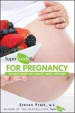 Superfoodsrx for Pregnancy: The Right Choices for a Healthy, Smart, Super Baby