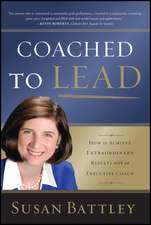 Coached to Lead – How to Achieve Extraordinary Results with an Executive Coach