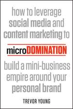 microDomination: How to leverage social media and content marketing to build a mini–business empire around your personal brand