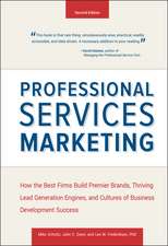 Professional Services Marketing, Second Edition: H ow the Best Firms Build Premier Brands, Thriving L ead Generation Engines, and Cultures of Business D