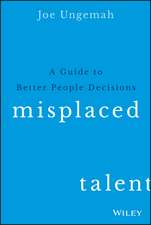 Misplaced Talent: A Guide to Making Better People Decisions