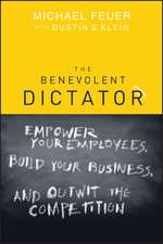 The Benevolent Dictator – Empower Your Employees, Build Your Business, and Outwit the Competition