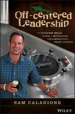 Off–Centered Leadership: The Dogfish Head Guide to Motivation, Collaboration and Smart Growth