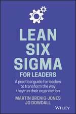 Lean Six Sigma For Leaders – A Practical Guide for Leaders to Transform the Way They Run Their Organisation