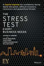 The Stress Test Every Business Needs: A Capital Ag enda for Confidently Facing Digital Disruption, Di fficult Investors, Recessions and Geopolitical Thr