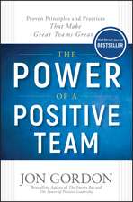 The Power of a Positive Team – Proven Principles and Practices that Make Great Teams Great