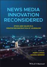 News Media Innovation Reconsidered – Ethics and Values in a Creative Reconstruction of Journalism