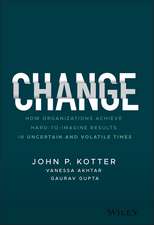 Change – How Organizations Achieve Hard–to–Imagine Results in Uncertain and Volatile Times