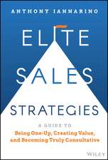 Elite Sales Strategies: A Guide to Being One–Up, C reating Value, and Becoming Truly Consultative