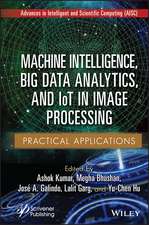 Machine Intelligence, Big data Analytics, and IoT in Image Processing – Practical Applications