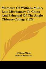 Memoirs Of William Milne, Late Missionary To China And Principal Of The Anglo-Chinese College (1824)