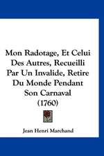 Mon Radotage, Et Celui Des Autres, Recueilli Par Un Invalide, Retire Du Monde Pendant Son Carnaval (1760)