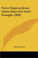 Notre Seigneur Jesus Christ Dans Son Saint Evangile (1899)