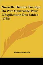 Nouvelle Histoire Poetique Du Pere Gautruche Pour L'Explication Des Fables (1738)